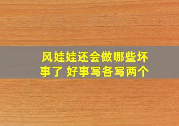 风娃娃还会做哪些坏事了 好事写各写两个